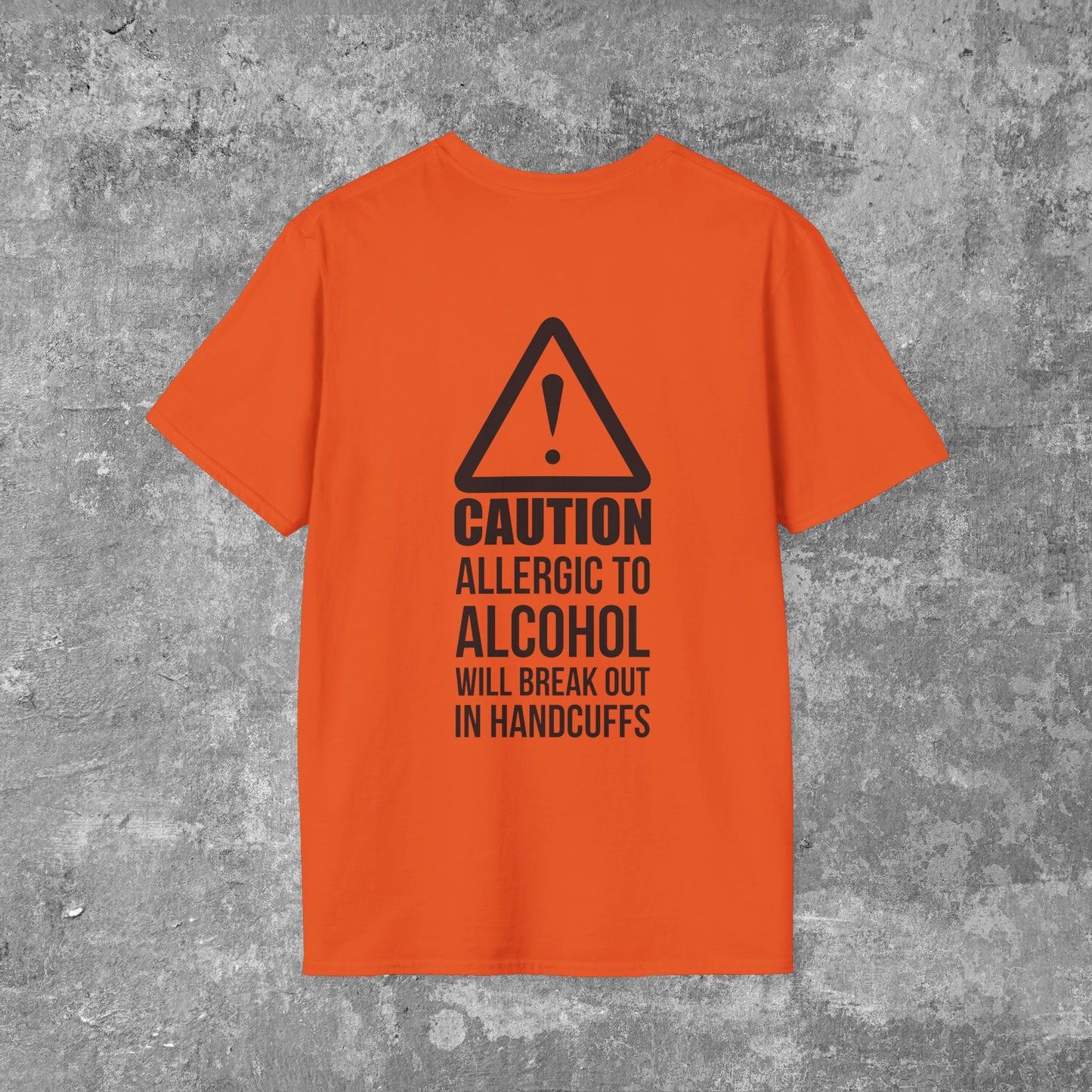 CAUTION Allergic To Alcohol- Will Break Out In Handcuffs Alcoholics Anonymous Unisex Softstyle T-Shirt