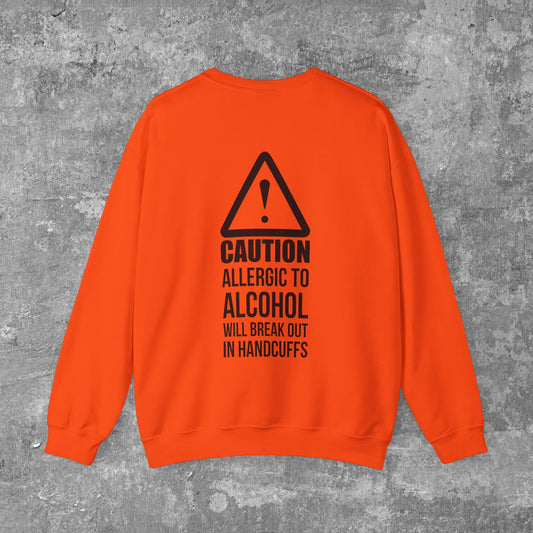 CAUTION Allergic To Alcohol- Will Break Out In Handcuffs Unisex Heavy Blend Crewneck Sweatshirt