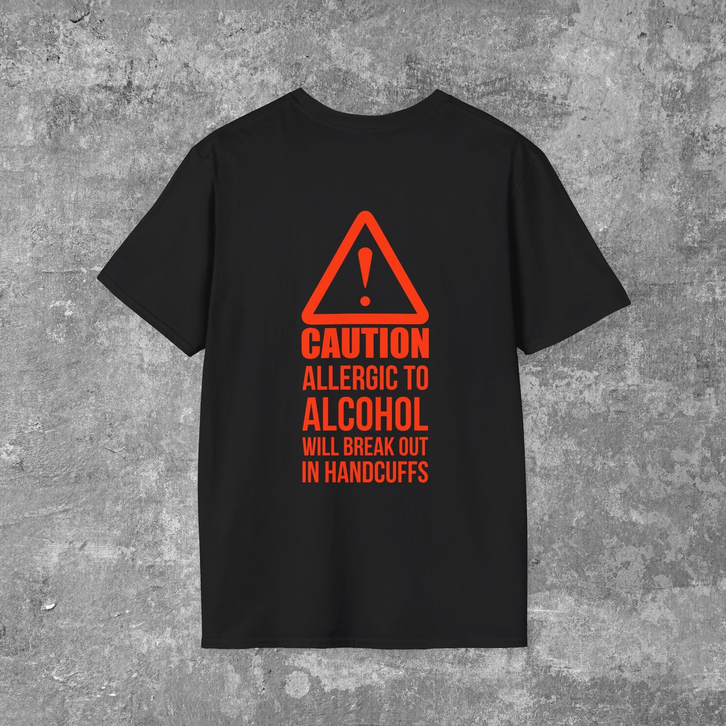 CAUTION Allergic To Alcohol- Will Break Out In Handcuffs Alcoholics Anonymous Unisex Softstyle T-Shirt