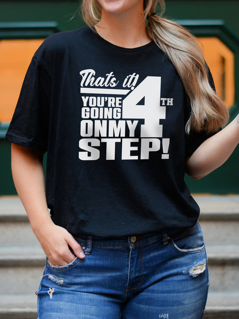 That's It! You're Going On My 4th Step! Unisex Women's Softstyle T-Shirt